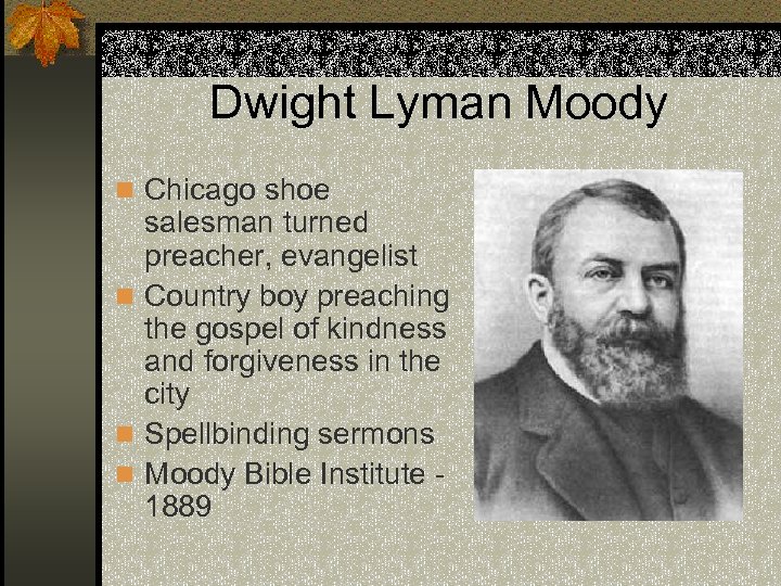 Dwight Lyman Moody n Chicago shoe salesman turned preacher, evangelist n Country boy preaching