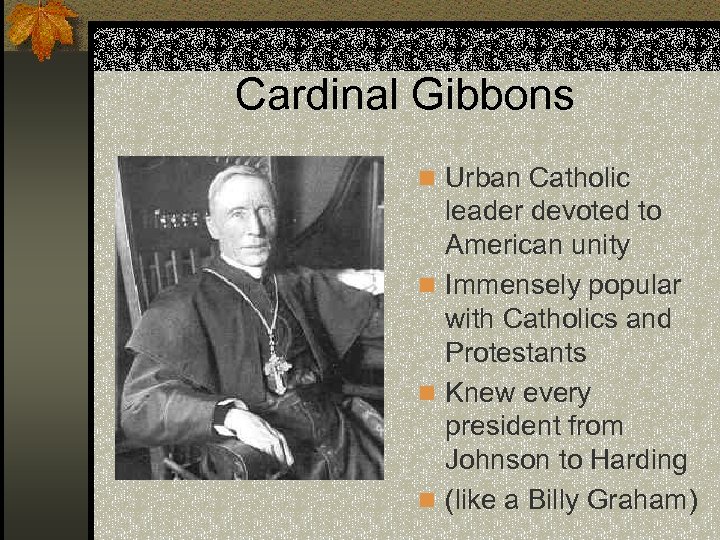 Cardinal Gibbons n Urban Catholic leader devoted to American unity n Immensely popular with