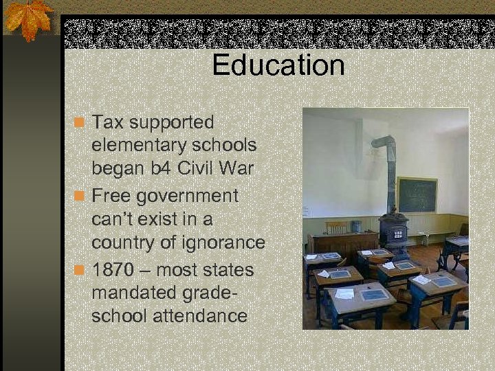 Education n Tax supported elementary schools began b 4 Civil War n Free government