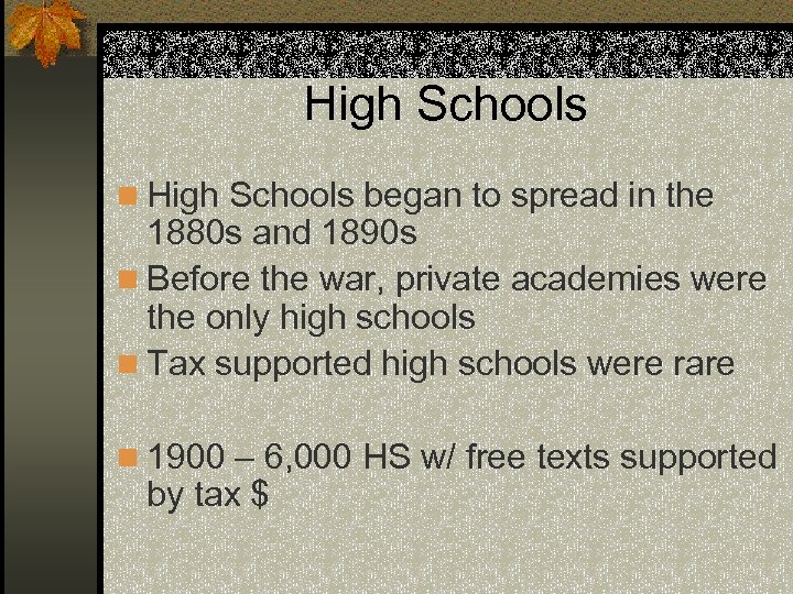 High Schools n High Schools began to spread in the 1880 s and 1890