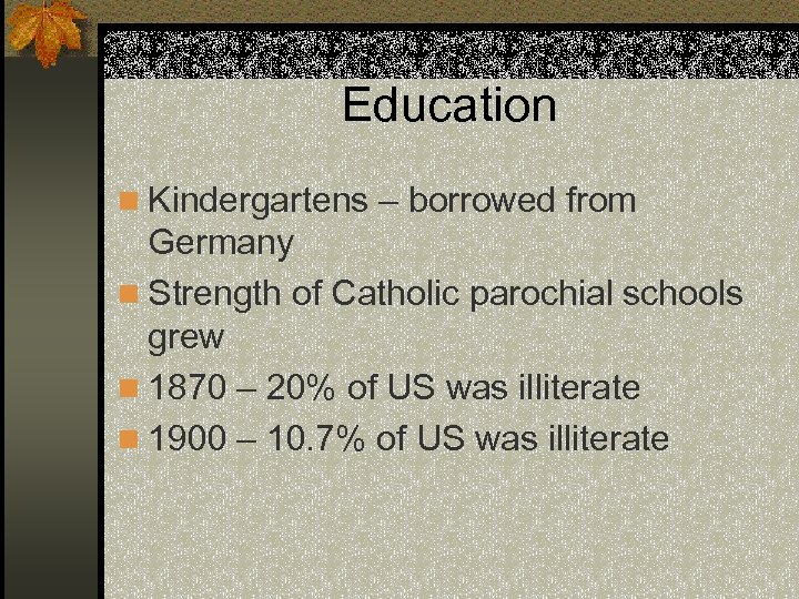 Education n Kindergartens – borrowed from Germany n Strength of Catholic parochial schools grew