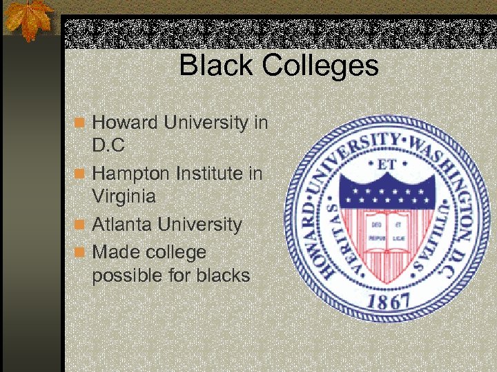 Black Colleges n Howard University in D. C n Hampton Institute in Virginia n