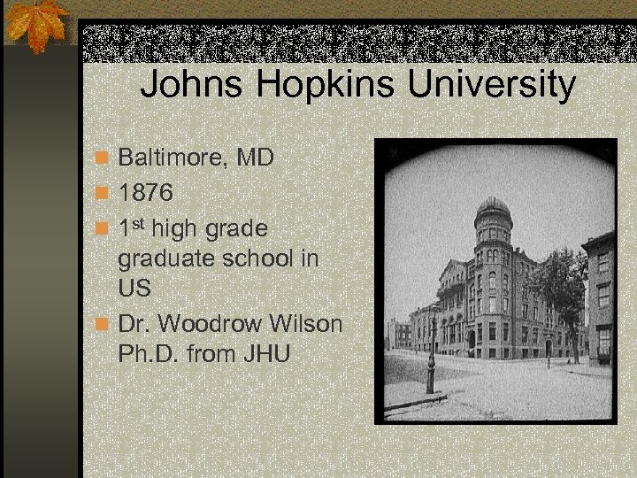 Johns Hopkins University n Baltimore, MD n 1876 n 1 st high grade graduate