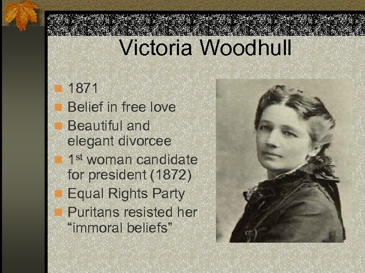 Victoria Woodhull n 1871 n Belief in free love n Beautiful and elegant divorcee