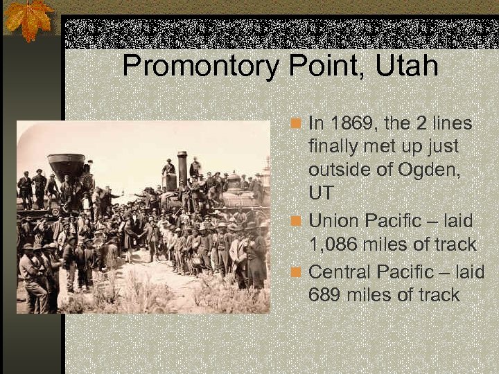 Promontory Point, Utah n In 1869, the 2 lines finally met up just outside