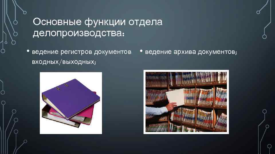 Основные функции отдела делопроизводства: • ведение регистров документов • ведение архива документов; входных/выходных; 
