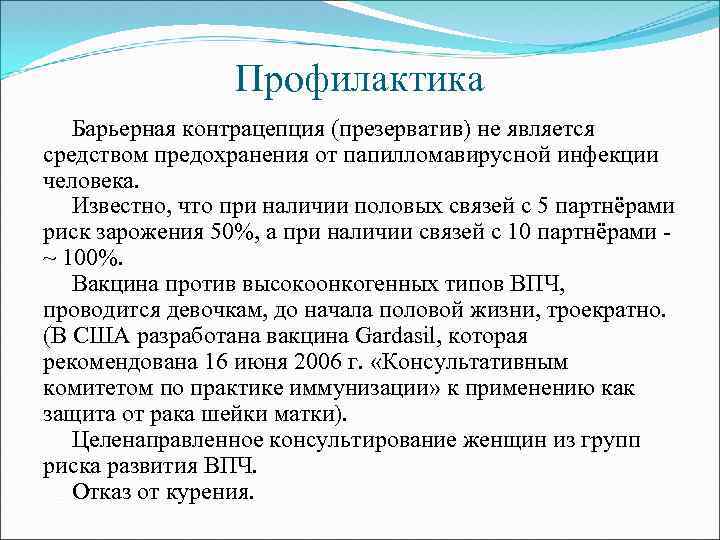 Профилактика Барьерная контрацепция (презерватив) не является средством предохранения от папилломавирусной инфекции человека. Известно, что