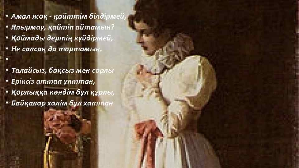  • • • Амал жоқ - қайттім білдірмей, Япырмау, қайтіп айтамын? Қоймады дертің