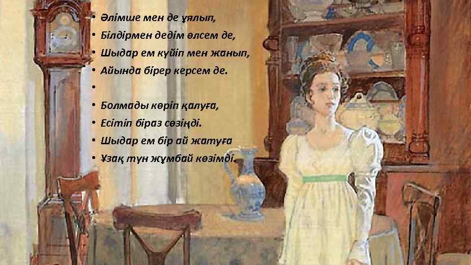  • • • Әлімше мен де ұялып, Білдірмен дедім өлсем де, Шыдар ем