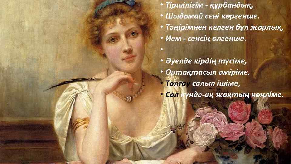  • Тіршілігім - құрбандық, • Шыдамай сені көргенше. • Тәңірімнен келген бұл жарлық,