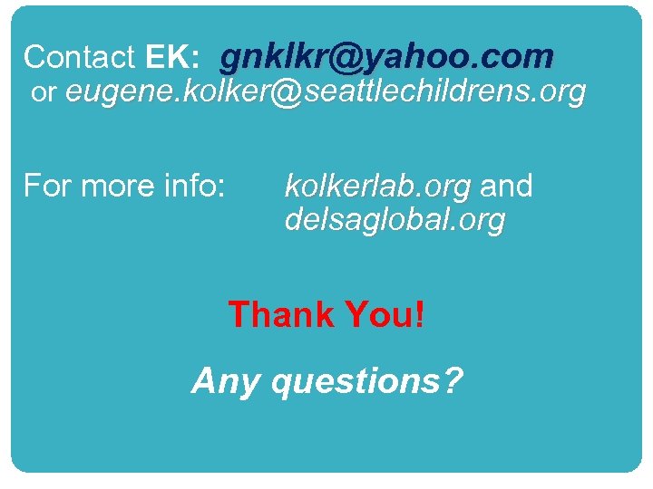 Contact EK: gnklkr@yahoo. com or eugene. kolker@seattlechildrens. org For more info: kolkerlab. org and