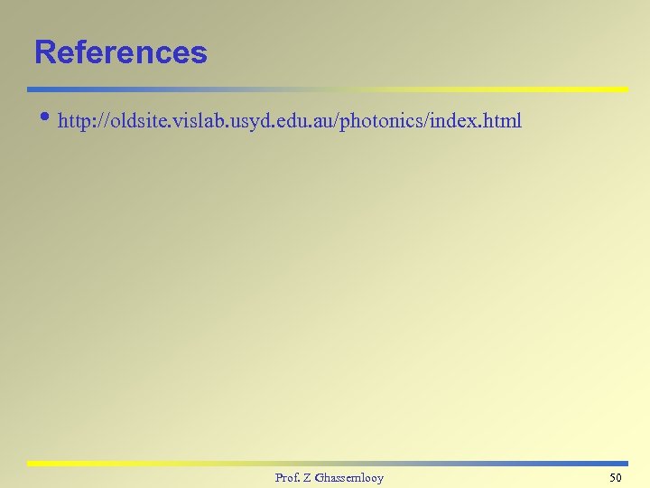 References i http: //oldsite. vislab. usyd. edu. au/photonics/index. html Prof. Z Ghassemlooy 50 