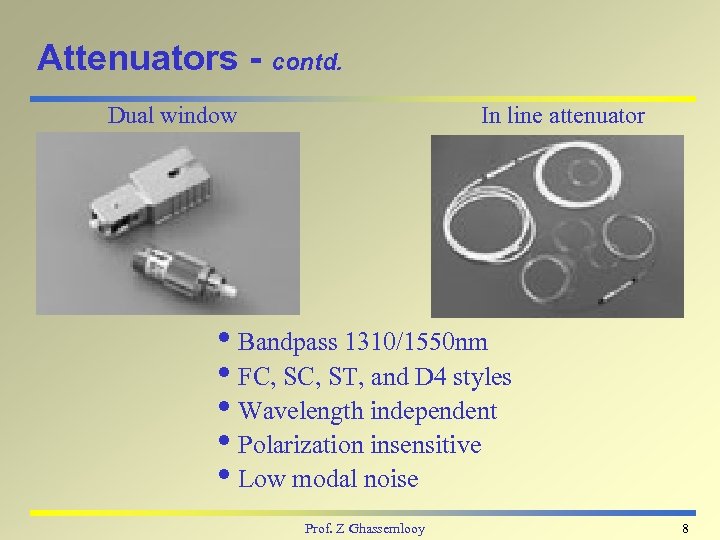 Attenuators - contd. Dual window In line attenuator i. Bandpass 1310/1550 nm i. FC,