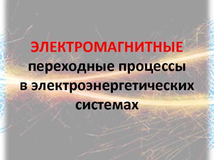 ЭЛЕКТРОМАГНИТНЫЕ переходные процессы в электроэнергетических системах 