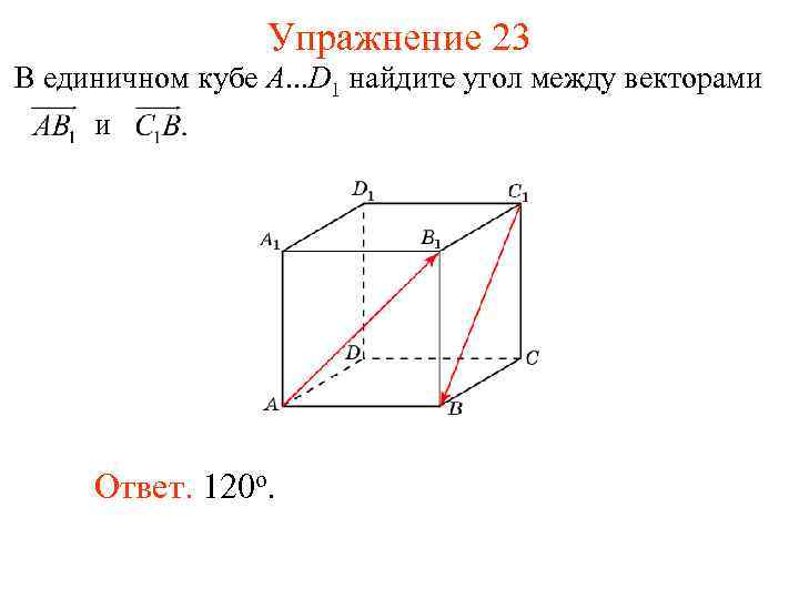 Упражнение 23 В единичном кубе A. . . D 1 найдите угол между векторами