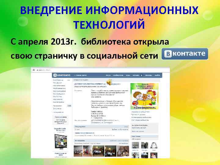 ВНЕДРЕНИЕ ИНФОРМАЦИОННЫХ ТЕХНОЛОГИЙ С апреля 2013 г. библиотека открыла свою страничку в социальной сети