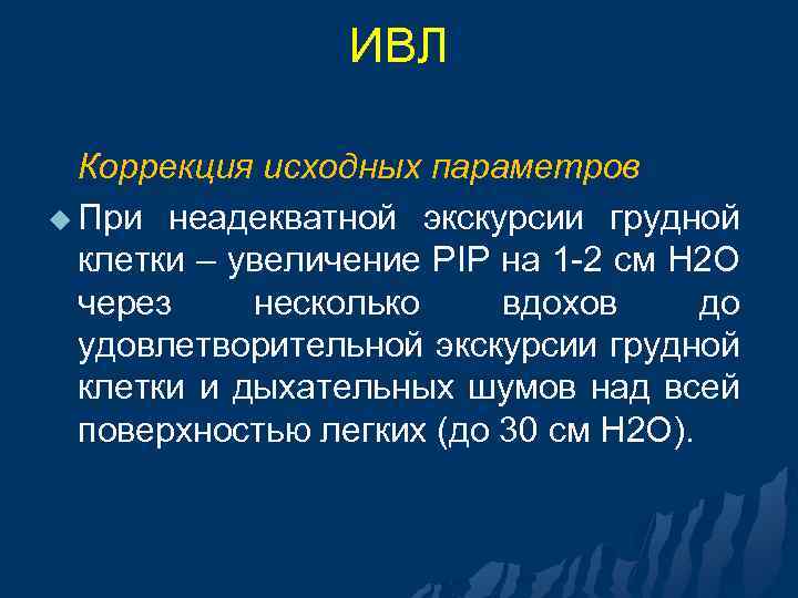 ИВЛ Коррекция исходных параметров u При неадекватной экскурсии грудной клетки – увеличение PIP на