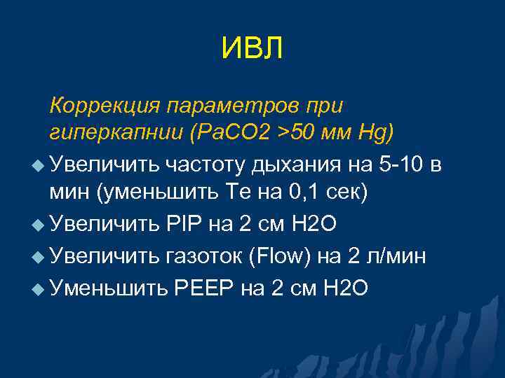 ИВЛ Коррекция параметров при гиперкапнии (Pa. CO 2 >50 мм Hg) u Увеличить частоту