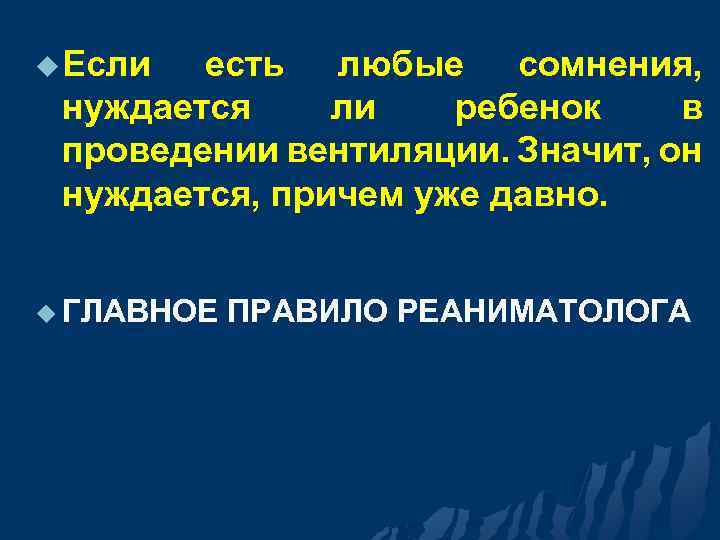 u Если есть любые сомнения, нуждается ли ребенок в проведении вентиляции. Значит, он нуждается,