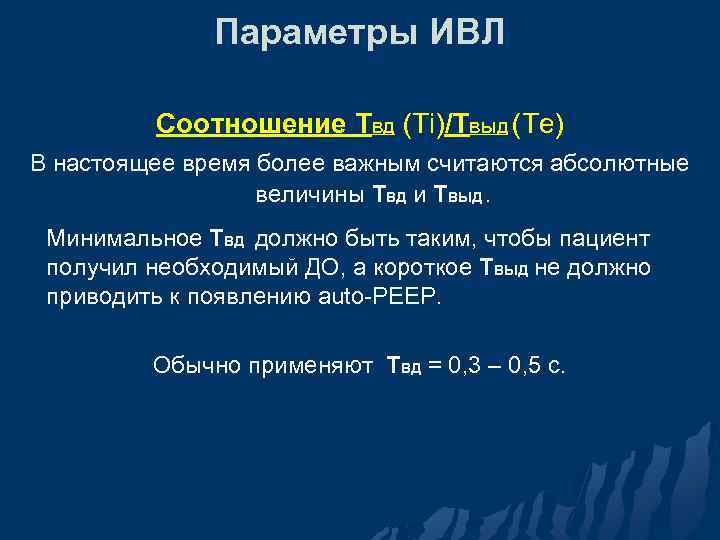 Параметры ИВЛ Соотношение ТВД (Ti)/ТВЫД (Te) В настоящее время более важным считаются абсолютные величины