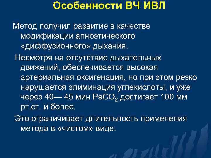 Особенности ВЧ ИВЛ Метод получил развитие в качестве модификации апноэтического «диффузионного» дыхания. Несмотря на