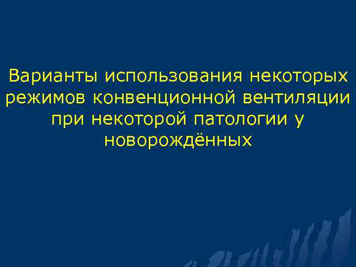 Варианты использования некоторых режимов конвенционной вентиляции при некоторой патологии у новорождённых 