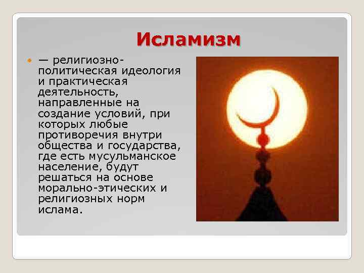 Исламизм — религиознополитическая идеология и практическая деятельность, направленные на создание условий, при которых любые