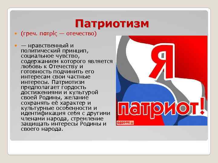 Патриотизм (греч. πατρίς — отечество) — нравственный и политический принцип, социальное чувство, содержанием которого