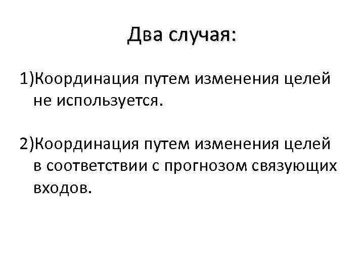Два случая: 1)Координация путем изменения целей не используется. 2)Координация путем изменения целей в соответствии
