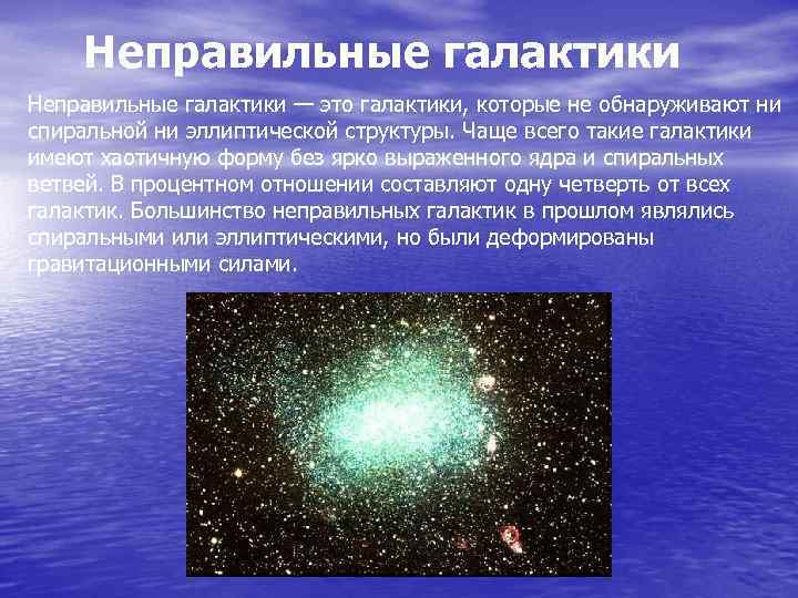 Неправильные галактики — это галактики, которые не обнаруживают ни спиральной ни эллиптической структуры. Чаще