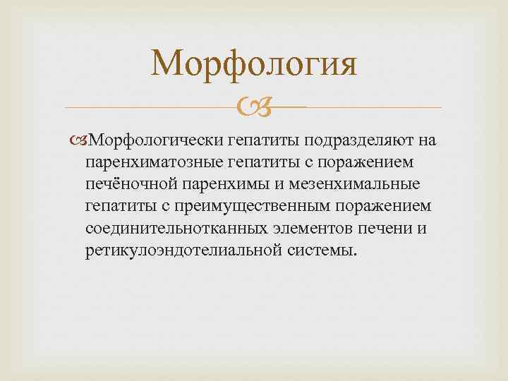 Морфология Морфологически гепатиты подразделяют на паренхиматозные гепатиты с поражением печёночной паренхимы и мезенхимальные гепатиты