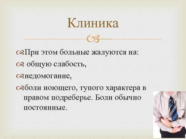 Клиника При этом больные жалуются на: общую слабость, недомогание, боли ноющего, тупого характера в