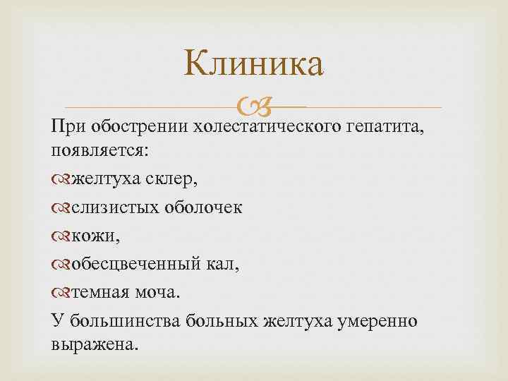 Клиника При обострении холестатического гепатита, появляется: желтуха склер, слизистых оболочек кожи, обесцвеченный кал, темная
