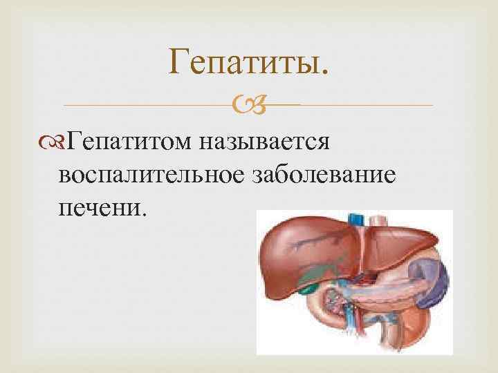 Гепатиты. Гепатитом называется воспалительное заболевание печени. 