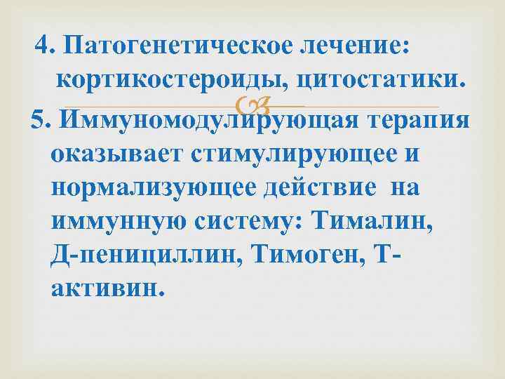 4. Патогенетическое лечение: кортикостероиды, цитостатики. 5. Иммуномодулирующая терапия оказывает стимулирующее и нормализующее действие на