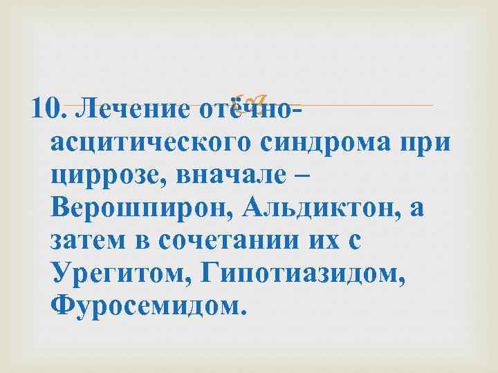  10. Лечение отёчноасцитического синдрома при циррозе, вначале – Верошпирон, Альдиктон, а затем в