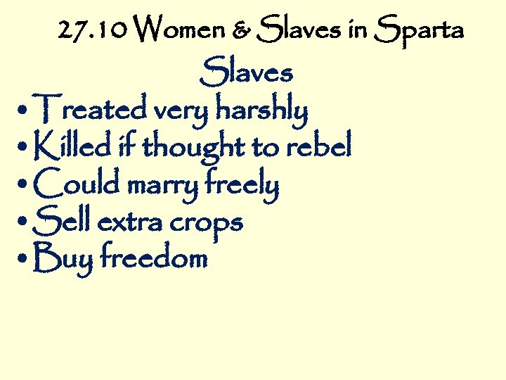 27. 10 Women & Slaves in Sparta Slaves • Treated very harshly • Killed