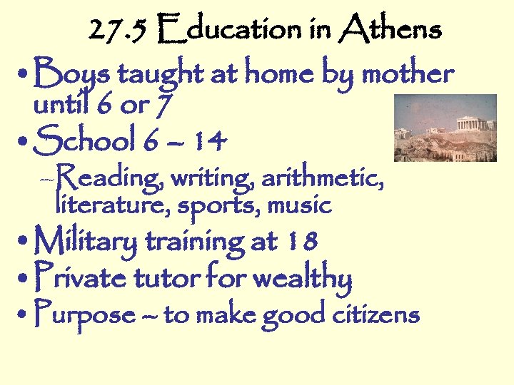 27. 5 Education in Athens • Boys taught at home by mother until 6