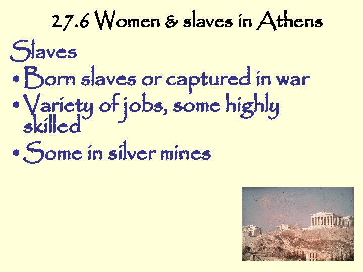 27. 6 Women & slaves in Athens Slaves • Born slaves or captured in