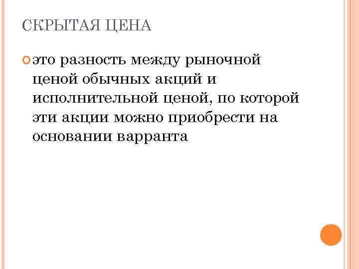 СКРЫТАЯ ЦЕНА это разность между рыночной ценой обычных акций и исполнительной ценой, по которой