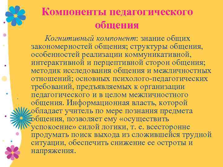 Компоненты педагогического общения Когнитивный компонент: знание общих закономерностей общения; структуры общения, особенностей реализации коммуникативной,