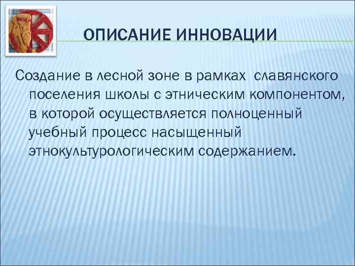 ОПИСАНИЕ ИННОВАЦИИ Создание в лесной зоне в рамках славянского поселения школы с этническим компонентом,