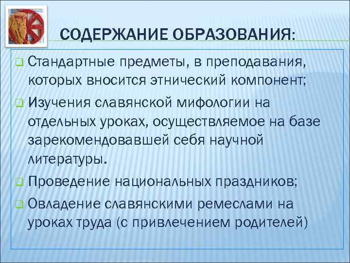 СОДЕРЖАНИЕ ОБРАЗОВАНИЯ: q Стандартные предметы, в преподавания, которых вносится этнический компонент; q Изучения славянской
