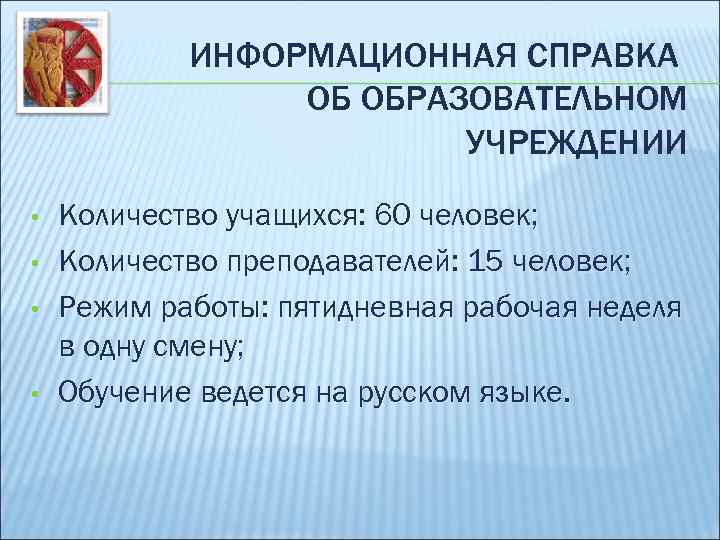 ИНФОРМАЦИОННАЯ СПРАВКА ОБ ОБРАЗОВАТЕЛЬНОМ УЧРЕЖДЕНИИ • • Количество учащихся: 60 человек; Количество преподавателей: 15