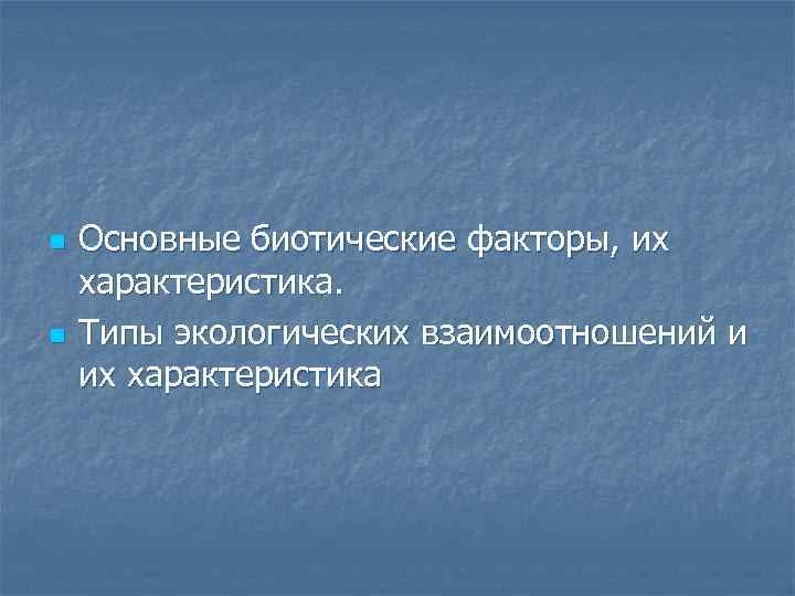 n n Основные биотические факторы, их характеристика. Типы экологических взаимоотношений и их характеристика 
