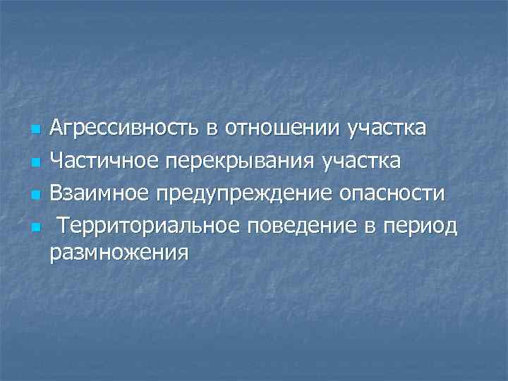 n n Агрессивность в отношении участка Частичное перекрывания участка Взаимное предупреждение опасности Территориальное поведение