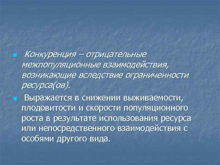 n n Конкуренция – отрицательные межпопуляционные взаимодействия, возникающие вследствие ограниченности ресурса(ов). Выражается в снижении