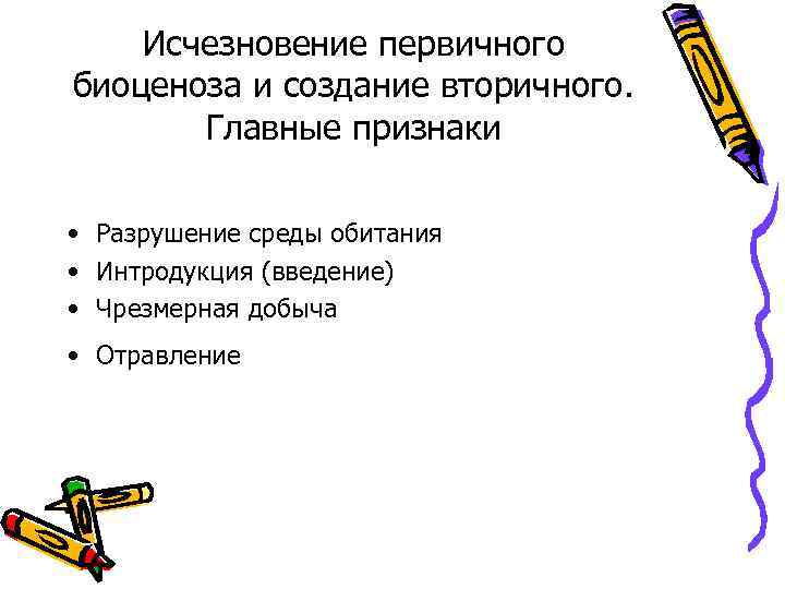 Исчезновение первичного биоценоза и создание вторичного. Главные признаки • Разрушение среды обитания • Интродукция