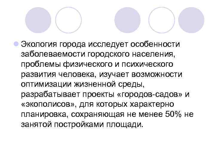 l Экология города исследует особенности заболеваемости городского населения, проблемы физического и психического развития человека,
