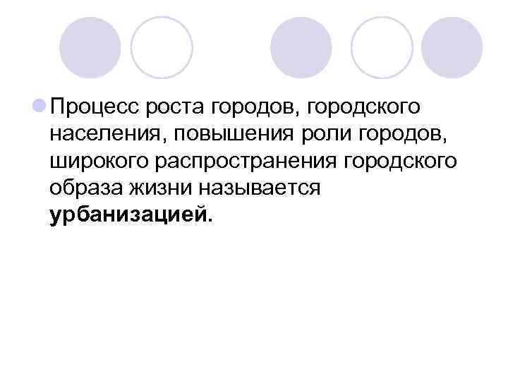 l Процесс роста городов, городского населения, повышения роли городов, широкого распространения городского образа жизни